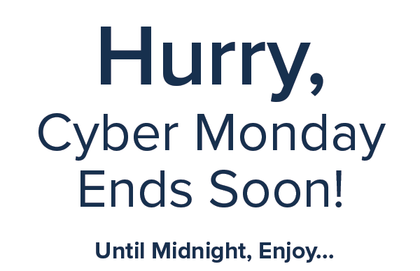 Hurry, Cyber Monday Ends Soon! Until Midnight, Enjoy...