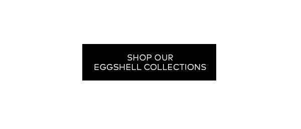 Shop our Egshell Collections