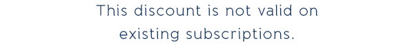 Not valid on existing subscriptions. 
