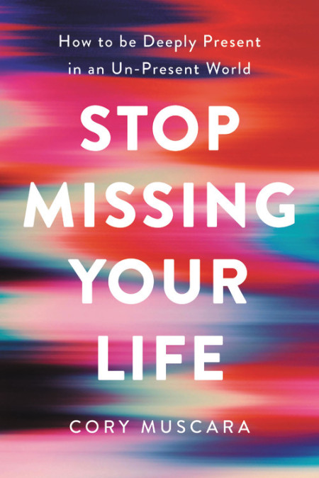 Stop Missing Your Life by Cory Muscara
