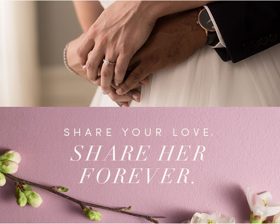 SHARE YOUR LOVE. | SHARE HER FOREVER.