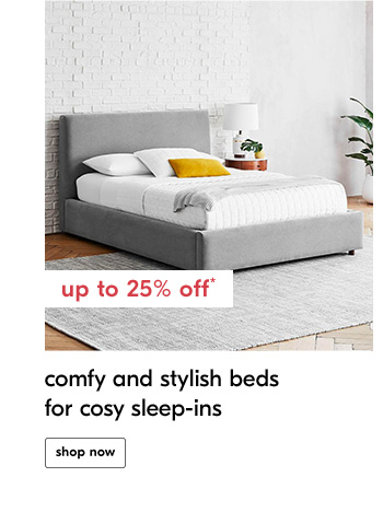 Up to 25% off* comfy and stylish beds for cosy sleep-ins - Shop Now