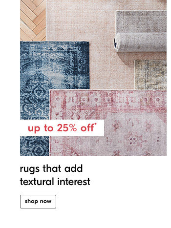 Up to 25% off* rugs that add textural interest - Shop Now