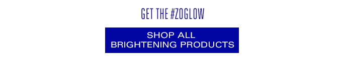 GET THE #ZOGLOW - SHOP ALL BRIGHTENING PRODUCTS