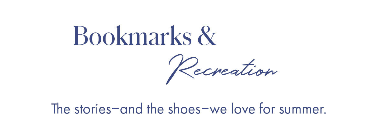 Bookmarks & Recreation The stories-and the shoes?-we love for summer.