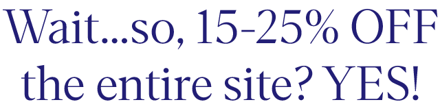 Wait.so, 15-25% OFF the entire site? YES!