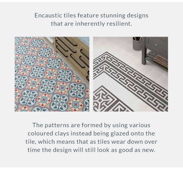 Encaustic tiles feature stunning designs that are inherently resilient. The patterns are formed by using various coloured clays instead being glazed onto the tile, which means that as tiles wear down over time the design will still look as good as new.