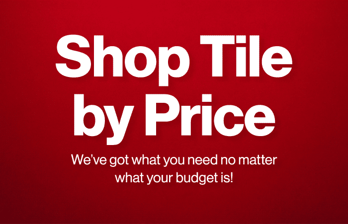 Shop Tile by Price. We''ve got what you need no matter what your budget is!