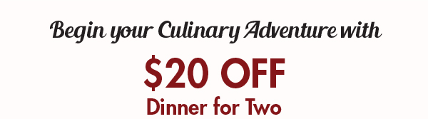 Begin your Culinary Adventure with $20 OFF Dinner for Two