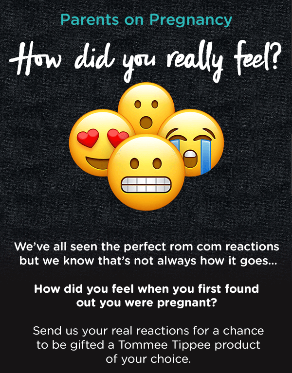 Parent on Pregnancy - How did you really feel? - We've all seen the perfect rom com reactions  but we know that's not always how it goes.  How did you feel when you first found  out you were pregnant?   Send us your real reactions for a chance to be gifted a Tommee Tippee product of your choice.