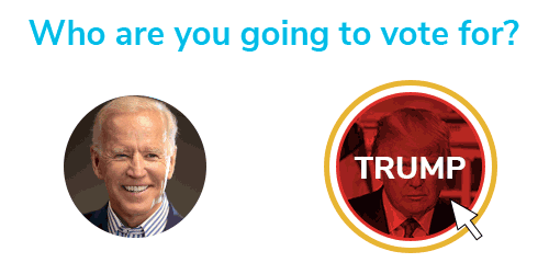 Who are you going to vote for? Biden or Trump?