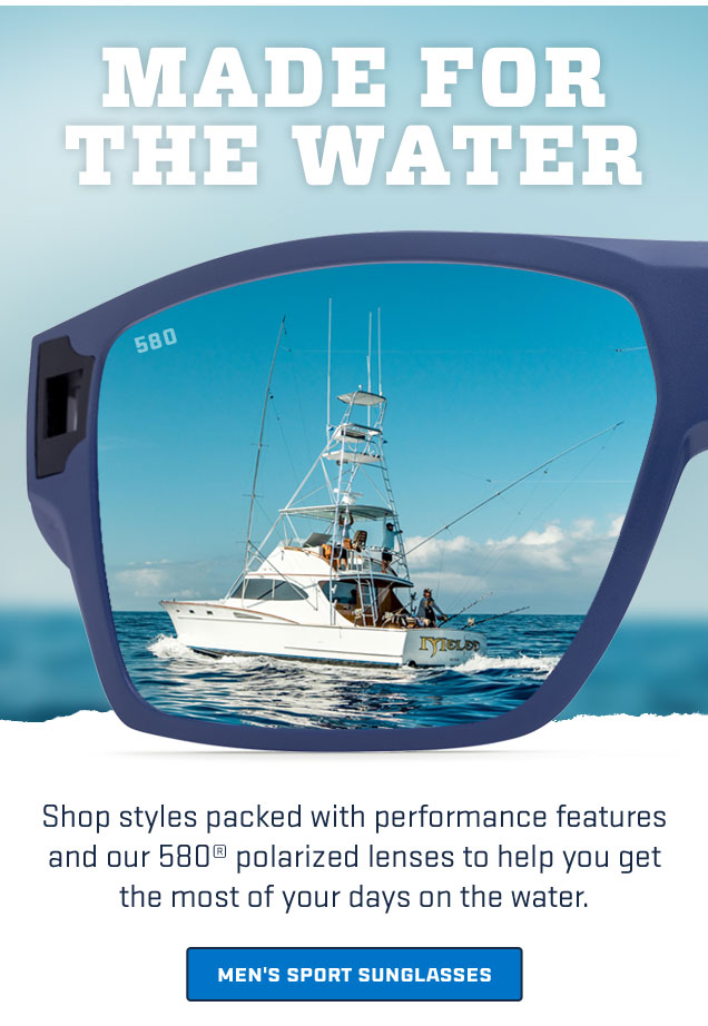 

MADE FOR 
THE WATER

Shop styles packed with performance features 
and our 580? polarized lenses to help you get 
the most of your days on the water.

[ MEN''S SPORT SUNGLASSES ]

									