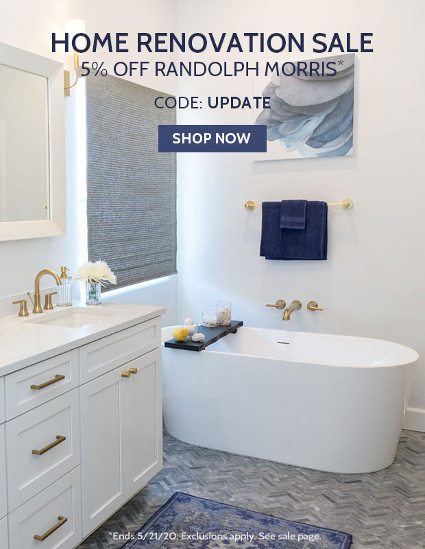 Home Renovation Sale. 5% off Randolph Morris with code UPDATE.
