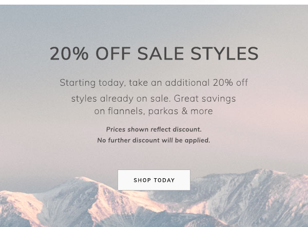 20% Off Sale Styles. Starting today, take an additional 20% off styles already on sale. Get great savings on flannels, parkas & more. Prices shown reflect discount. No further discount will be applied. Shop Today.
