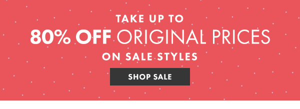 UP TO 80% OFF ORIGINAL PRICES ON SALE STYLES - SHOP SALE