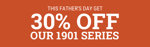 This Father''s Day get 30% Off our 1901 Series. Shop 1901 Series.