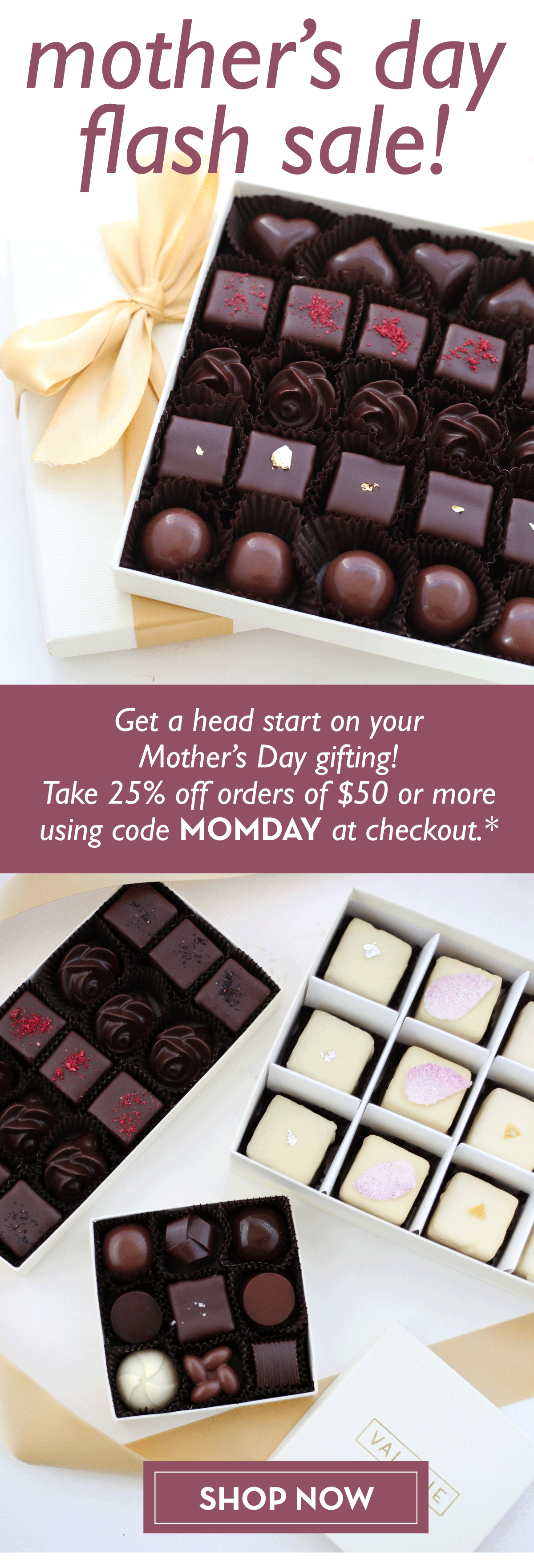 Get a head start on your Mother's Day gifting! Take 25% off orders of $50 or more using code MOMDAY at checkout.*