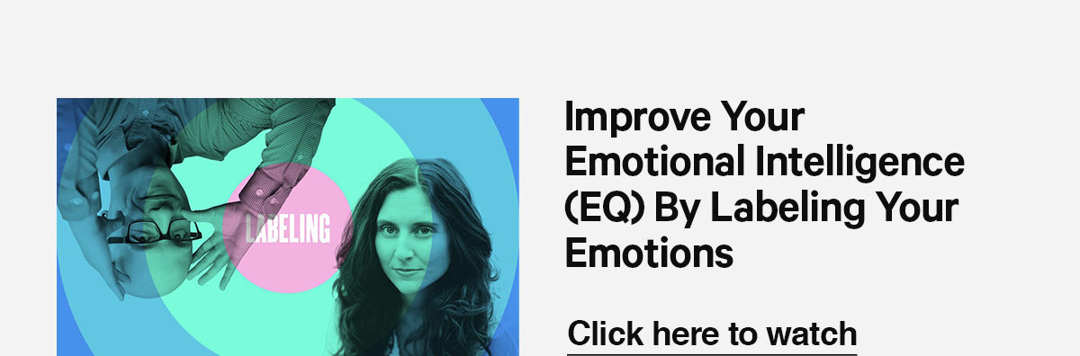 Click here to watch: Improve Your Emotional Intelligence (EQ) By Labeling Your Emotions with Cynthia Kane.