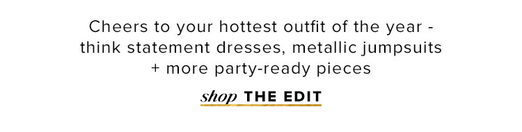 NYE Countdown. Cheers to your hottest outfit of the year - think statement dresses, metallic jumpsuits + more party-ready pieces. Shop the edit.