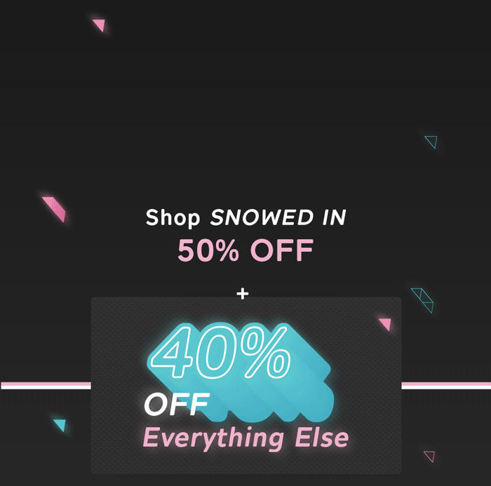 Shop Snowed In 50% OFF + 40% OFF everything else