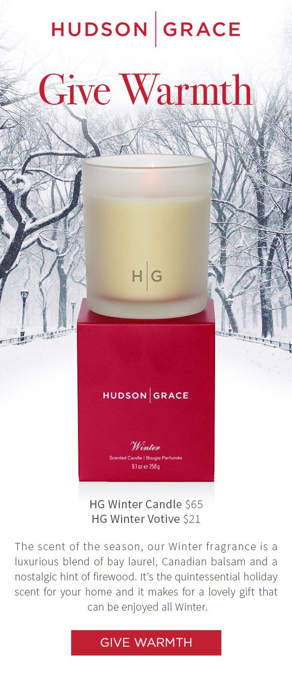 Give warmth. The scent of the season, our Winter fragrance is a luxurious blend of bay laurel, Canadian balsam and a nostalgic hint of firewood. It's the quintessential holiday scent for your home and it makes for a lovely gift that can be enjoyed all Winter. Winter Candle $65. HG Winter Votive $21