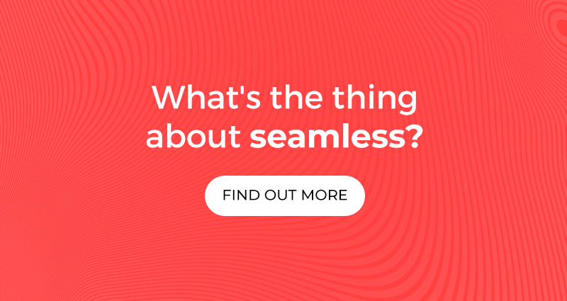 What''s the thing about Seamless? Find out more.