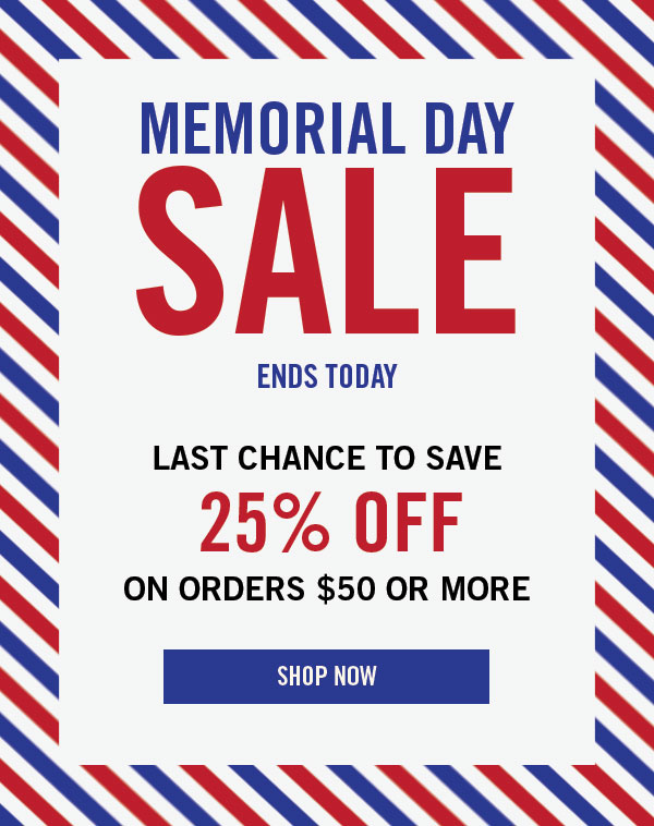 Memorial Day Sale Ends Today Last Chance To Save 25% Off On Orders $50 Or More