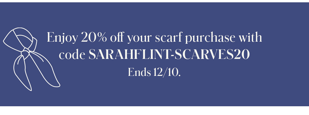 Enjoy 20% off your scarf purchase with code SARAHFLINT-SCARVES20 Ends 12/10. SHOP SCARVES