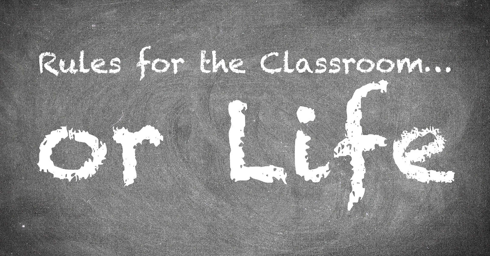 Rules for the Classroom . . . or Life
