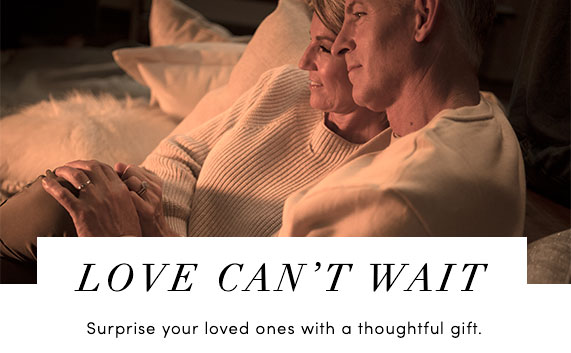 LOVE CAN''T WAIT | Suprise your loved ones with a thoughtful gift.