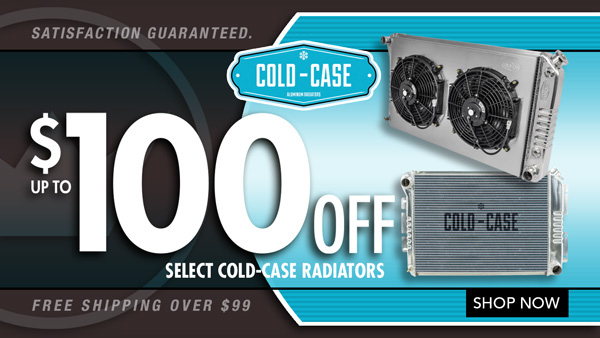 Save $25 on Cold Case Radiators, $50 on Radiators with Electric Fans, and $100 on Radiators with Core Support