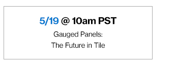 5/19 @ 10am PST Gauged Panels: The Future in Tile