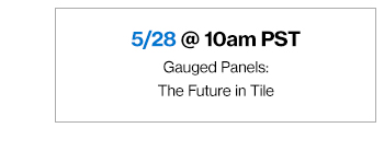 5/28 @ 10am PST Gauged Panels: The Future in Tile