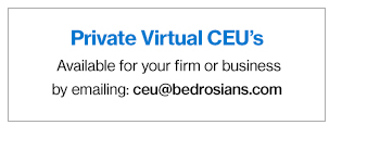 Private Virtual CEU''s available for your firm or business by emailing: ceu@bedrosians.com