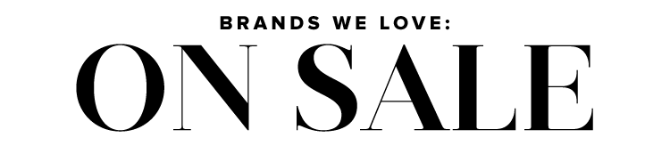 Brands We Love: ON SALE. Shop up to 50% off your most-loved brands now! Shop the sale.