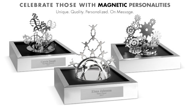CELEBRATE THOSE WITH MAGNETIC PERSONALITIES Unique. Quality. Personalized. On Message. Executive Desktop Sculptures - Shop Now.