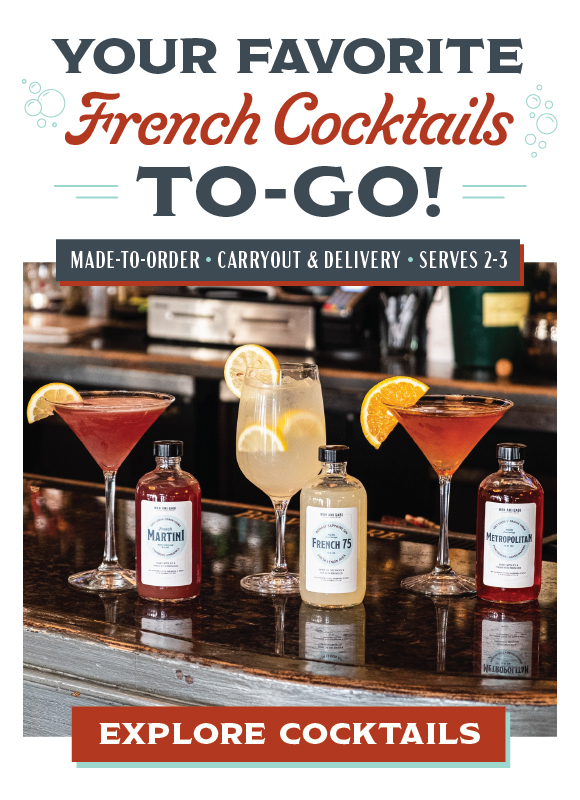 Click here to explore our all-new cocktails to-go featuring the French Martini, Metropolitan and French 75.