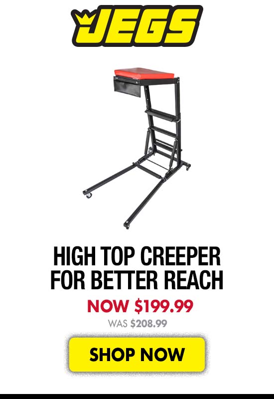 JEGS High Top Creeper for Better Reach - Now $199.99 Was $208.99