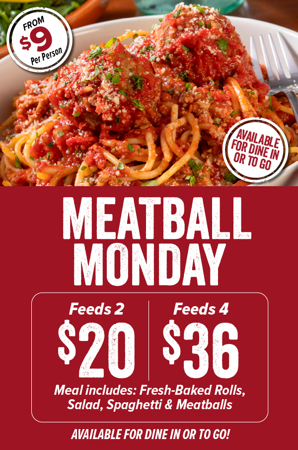 Meatball Monday meal includes Rolls, Salad and Spaghetti & Meatballs. Available for Dine In or To Go. Feeds 2 for $20 and Feeds for $40!