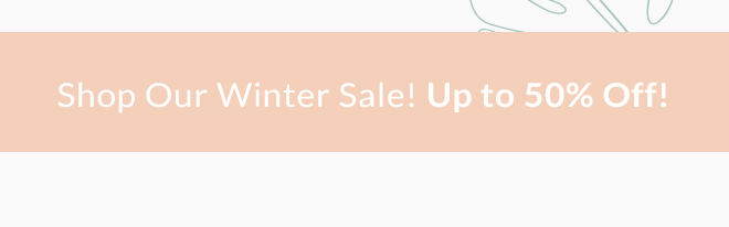 Shop Our Winter Sale! Up to 50% Off