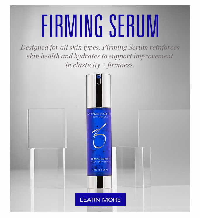 FIRMING SERUM Designed for all skin types, Firming Serum reinforces skin health and hydrates to support improvement in elasticity + firmness. LEARN NOW