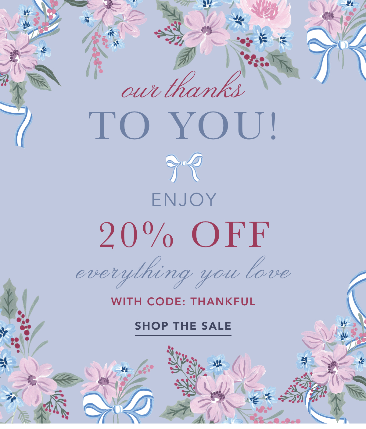 Our thanks to you! Enjoy 20% off everything you love with code: THANKFUL