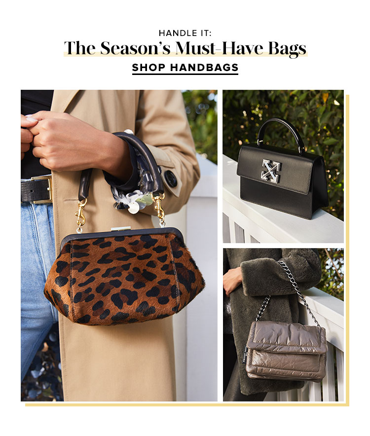 Handle It: The Seasons Must-Have Bags. SHOP HANDBAGS.