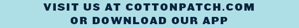 Visit Us At CottonPatch.com  or download our app