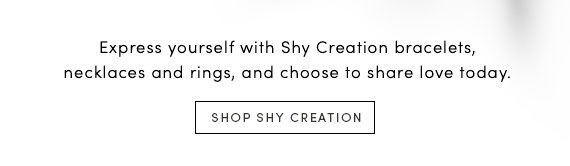 Express yourself with Shy Creation bracelets, necklaces and rings, and choose to share love today. | SHOP SHY CREATION