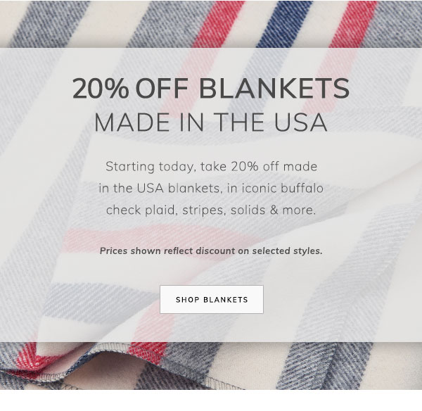 20% Off Blankets Made in the USA. Starting today, take 20% off made in the USA blankets, in iconic buffalo check plaid, stripes, solids & more. Prices shown reflect discount on selected styles. Shop Blankets.
