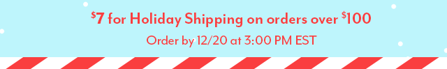 Order by 3:00 PM EST today to get $7 holiday shipping guaranteed for delivery by Christmas.