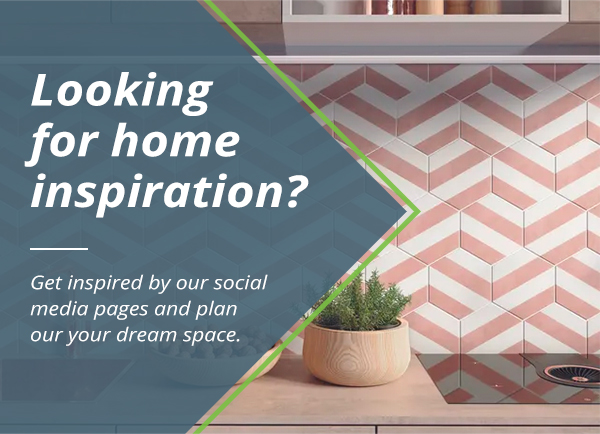 Looking for home inspiration? Get inspired by our social media pages and plan out your dream space.