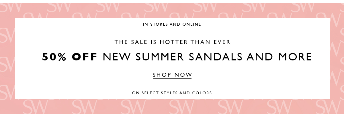 Plus, 50% off newly launched styles. In Stores and Online. The Sale Is Hotter Than Ever. 50% off new summer sandals and more. SHOP NOW. On select styles and colors