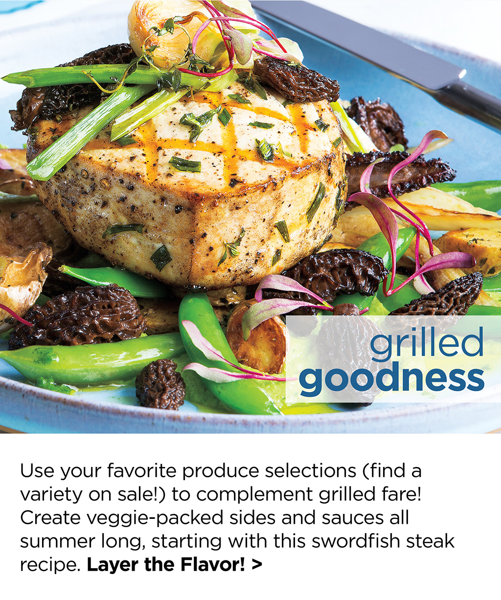 grilled goodness - Use your favorite produce selections (find a variety on sale!) to complement grilled fare! Create veggie-packed sides and sauces all summer long, starting with this swordfish steak recipe. Layer the Flavor! >